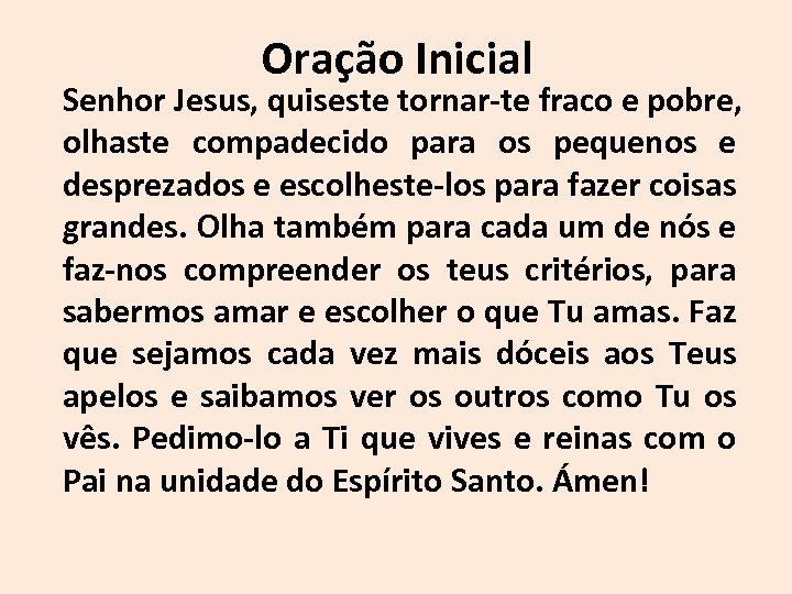 Oração Inicial Senhor Jesus, quiseste tornar-te fraco e pobre, olhaste compadecido para os pequenos