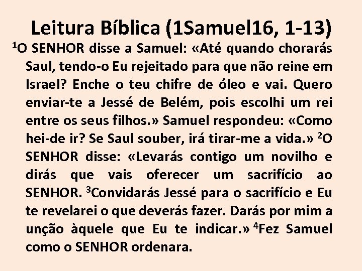 Leitura Bíblica (1 Samuel 16, 1 -13) 1 O SENHOR disse a Samuel: «Até