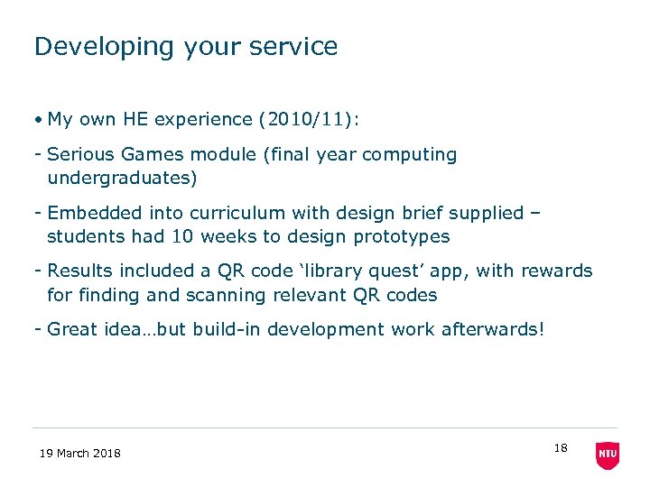 Developing your service • My own HE experience (2010/11): - Serious Games module (final
