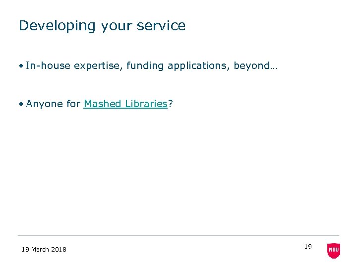 Developing your service • In-house expertise, funding applications, beyond… • Anyone for Mashed Libraries?