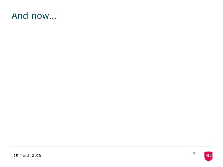 And now… 19 March 2018 9 