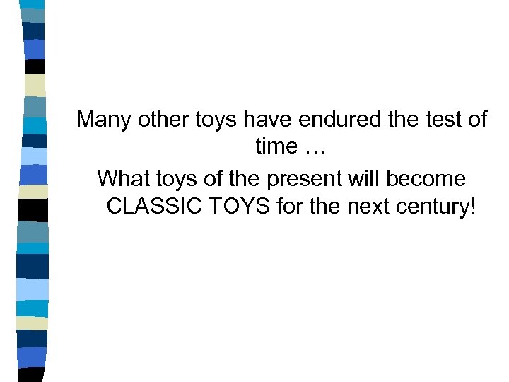 Many other toys have endured the test of time … What toys of the
