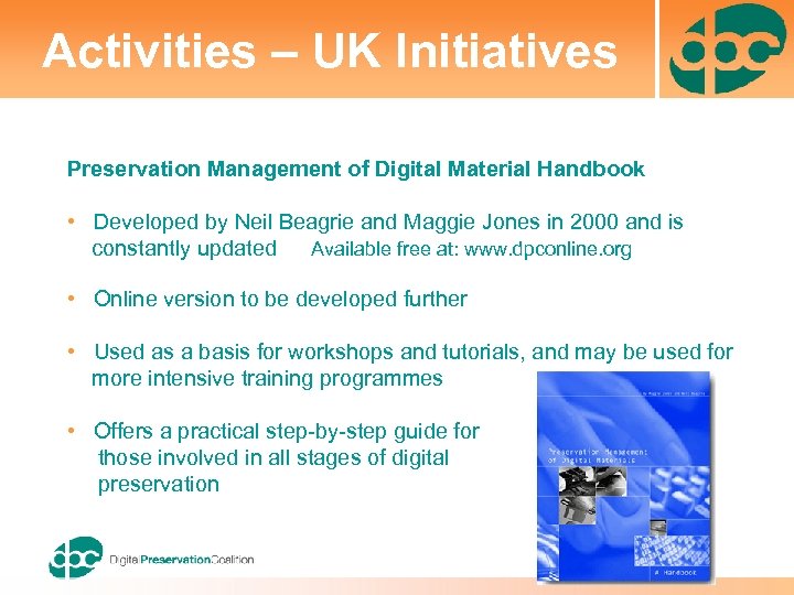 Activities – UK Initiatives Preservation Management of Digital Material Handbook • Developed by Neil