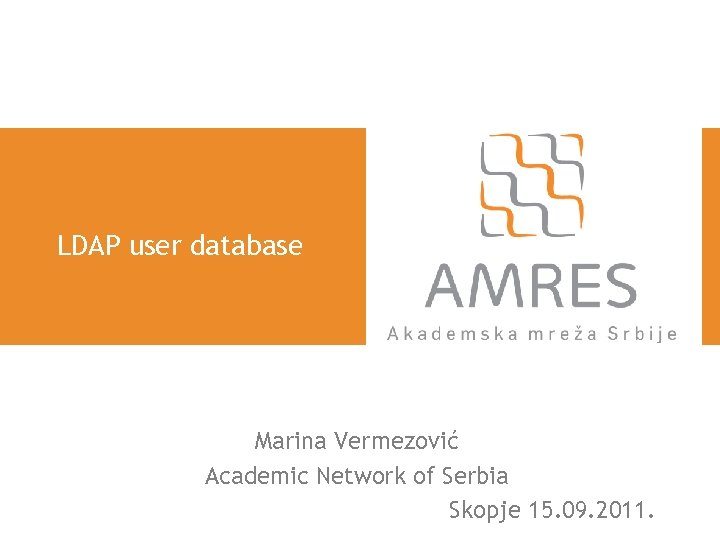 LDAP user database Marina Vermezović Academic Network of Serbia Skopje 15. 09. 2011. 