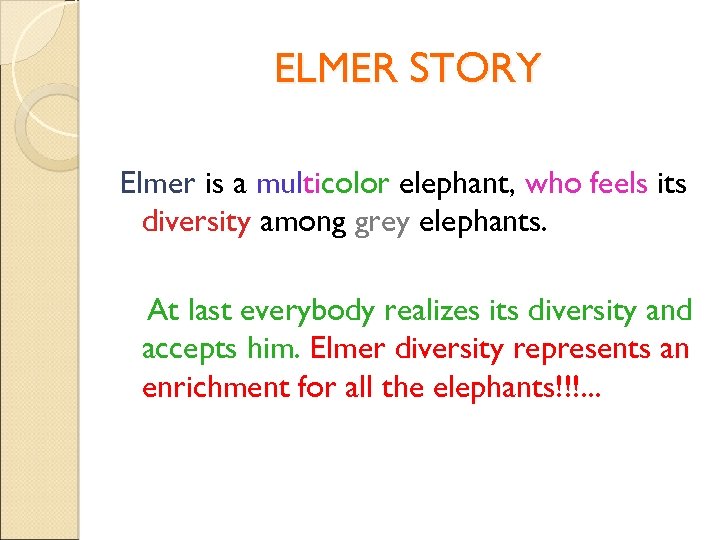 ELMER STORY Elmer is a multicolor elephant, who feels its diversity among grey elephants.