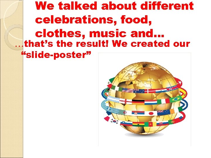 We talked about different celebrations, food, clothes, music and… …that’s the result! We created