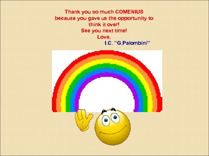 Thank you so much COMENIUS because you gave us the opportunity to think it