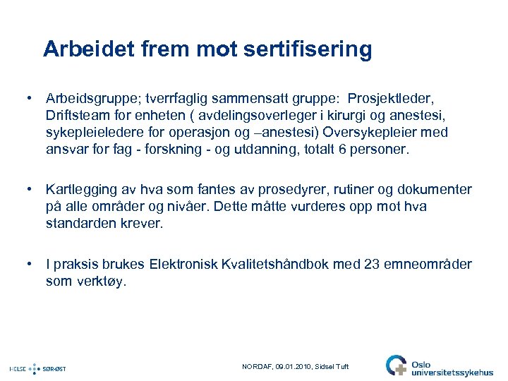 Arbeidet frem mot sertifisering • Arbeidsgruppe; tverrfaglig sammensatt gruppe: Prosjektleder, Driftsteam for enheten (