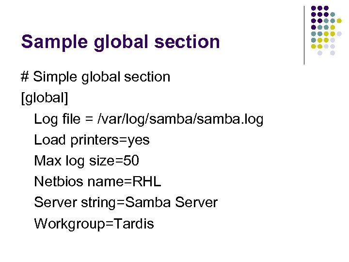 Sample global section # Simple global section [global] Log file = /var/log/samba. log Load