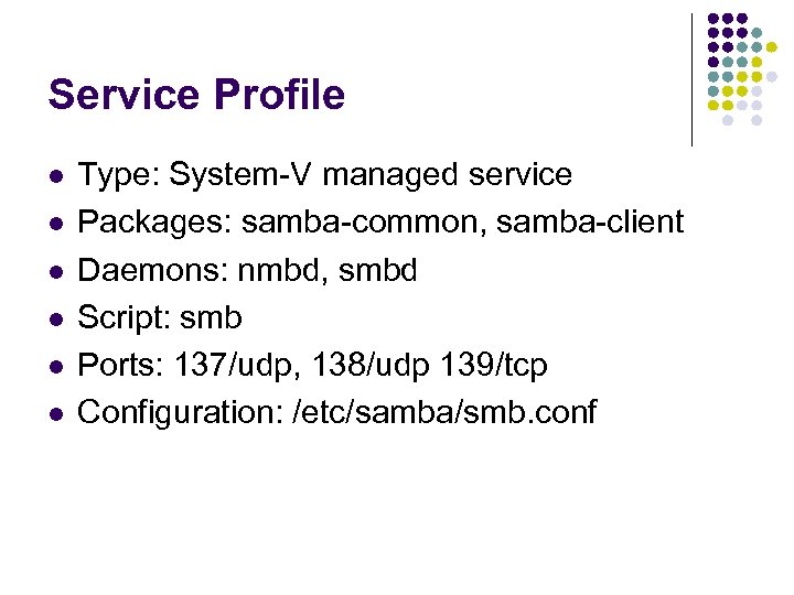 Service Profile l l l Type: System-V managed service Packages: samba-common, samba-client Daemons: nmbd,