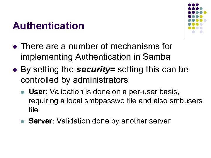 Authentication l l There a number of mechanisms for implementing Authentication in Samba By