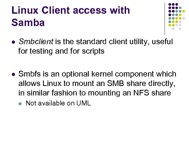 Linux Client access with Samba l Smbclient is the standard client utility, useful for
