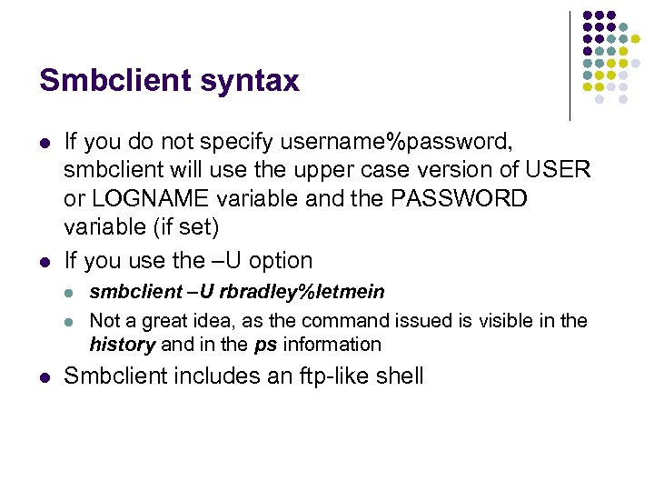 Smbclient syntax l l If you do not specify username%password, smbclient will use the