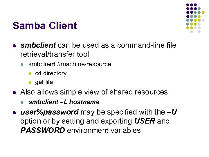 Samba Client l smbclient can be used as a command-line file retrieval/transfer tool l