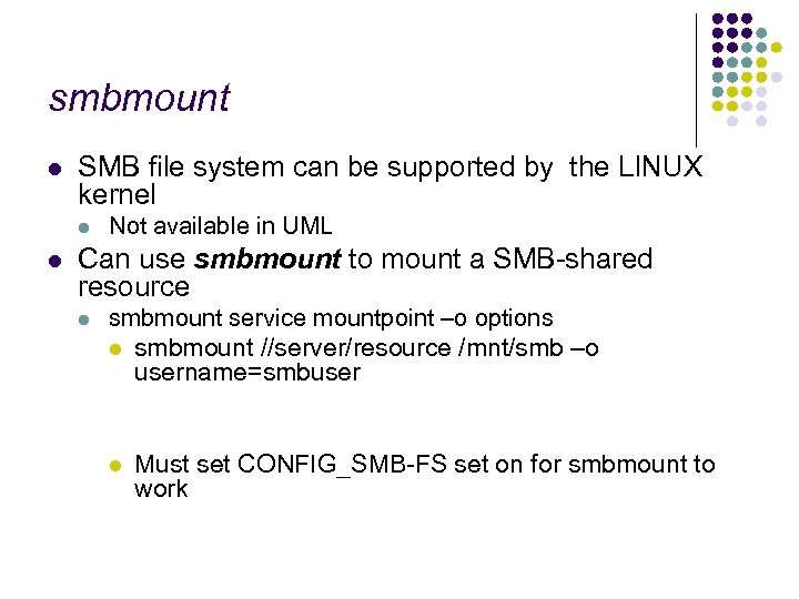 smbmount l SMB file system can be supported by the LINUX kernel l l