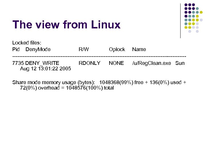 The view from Linux Locked files: Pid Deny. Mode R/W Oplock Name --------------------------------------------------7735 DENY_WRITE