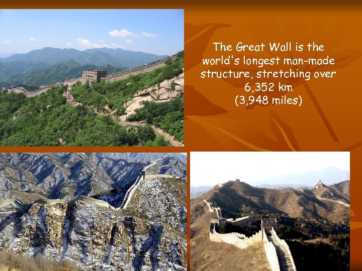 The Great Wall is the world's longest man-made structure, stretching over 6, 352 km