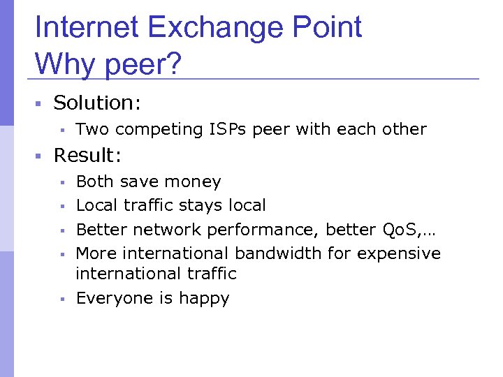 Internet Exchange Point Why peer? § Solution: § Two competing ISPs peer with each