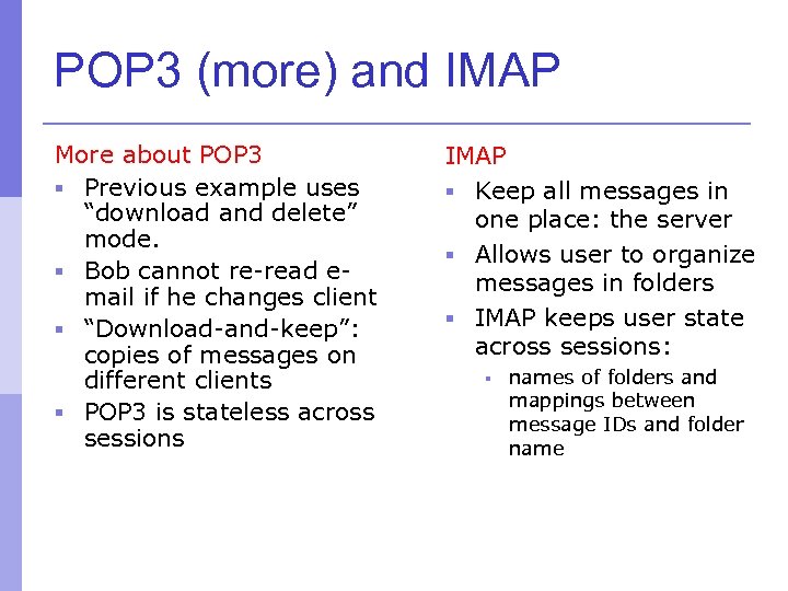 POP 3 (more) and IMAP More about POP 3 § Previous example uses “download