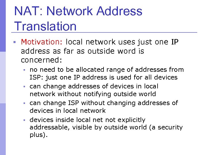 NAT: Network Address Translation § Motivation: local network uses just one IP address as