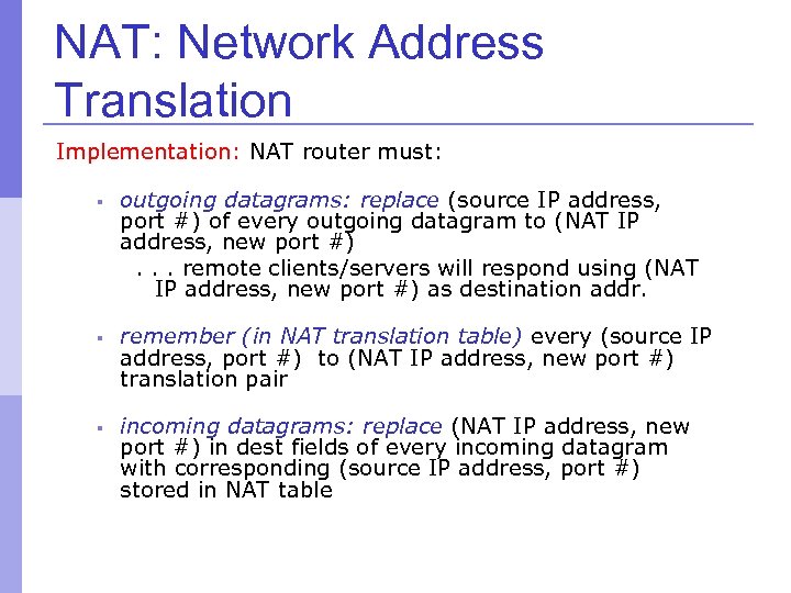 NAT: Network Address Translation Implementation: NAT router must: § outgoing datagrams: replace (source IP