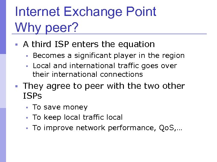 Internet Exchange Point Why peer? § A third ISP enters the equation § Becomes