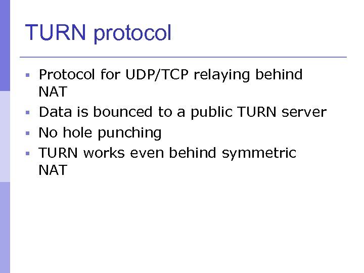 TURN protocol § Protocol for UDP/TCP relaying behind NAT § Data is bounced to