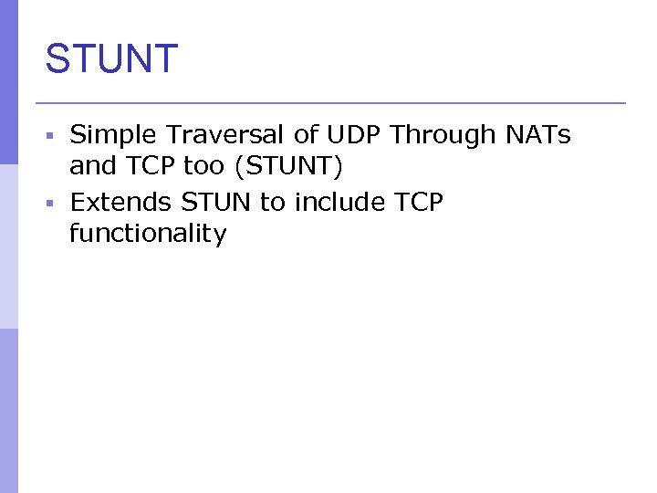 STUNT § Simple Traversal of UDP Through NATs and TCP too (STUNT) § Extends