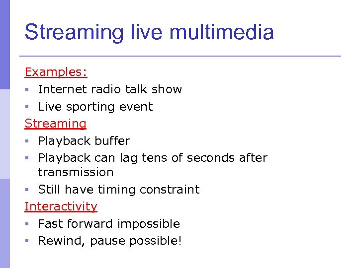 Streaming live multimedia Examples: § Internet radio talk show § Live sporting event Streaming