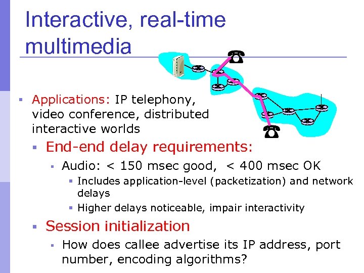 Interactive, real-time multimedia § Applications: IP telephony, video conference, distributed interactive worlds § End-end