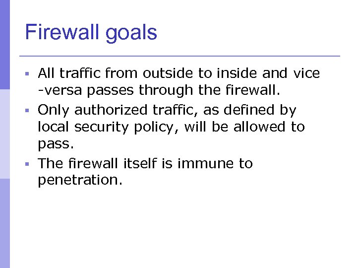 Firewall goals § All traffic from outside to inside and vice -versa passes through