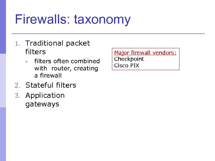 Firewalls: taxonomy 1. Traditional packet filters § filters often combined with router, creating a