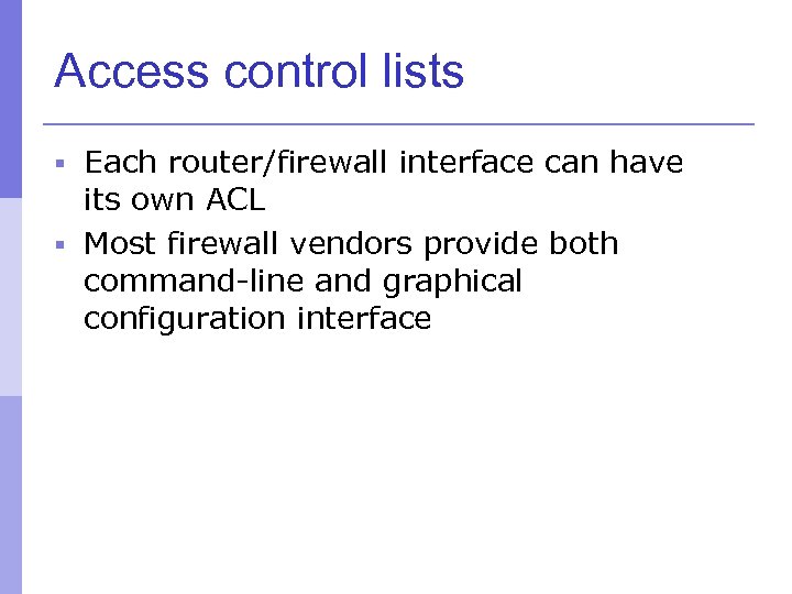 Access control lists § Each router/firewall interface can have its own ACL § Most