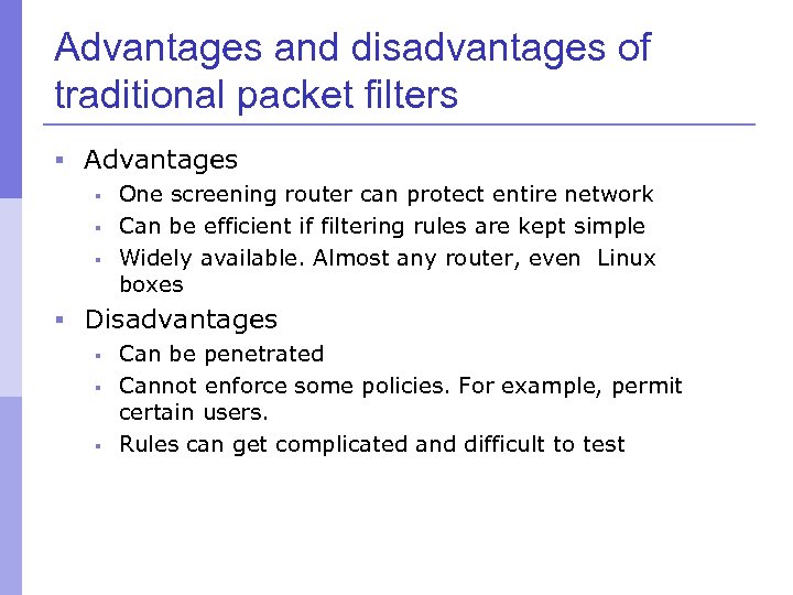 Advantages and disadvantages of traditional packet filters § Advantages § One screening router can