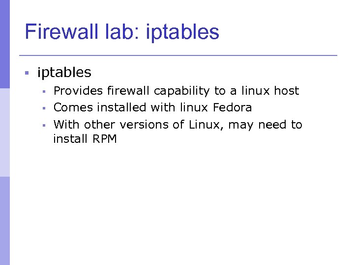 Firewall lab: iptables § Provides firewall capability to a linux host § Comes installed