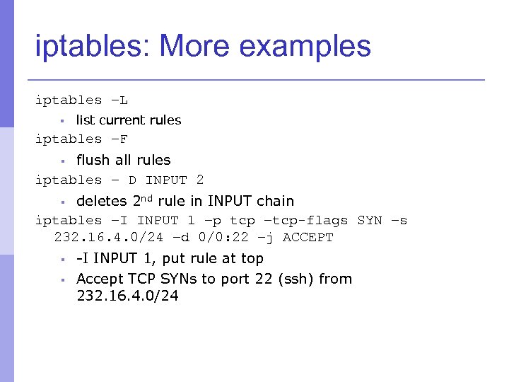 iptables: More examples iptables –L § list current rules iptables –F flush all rules