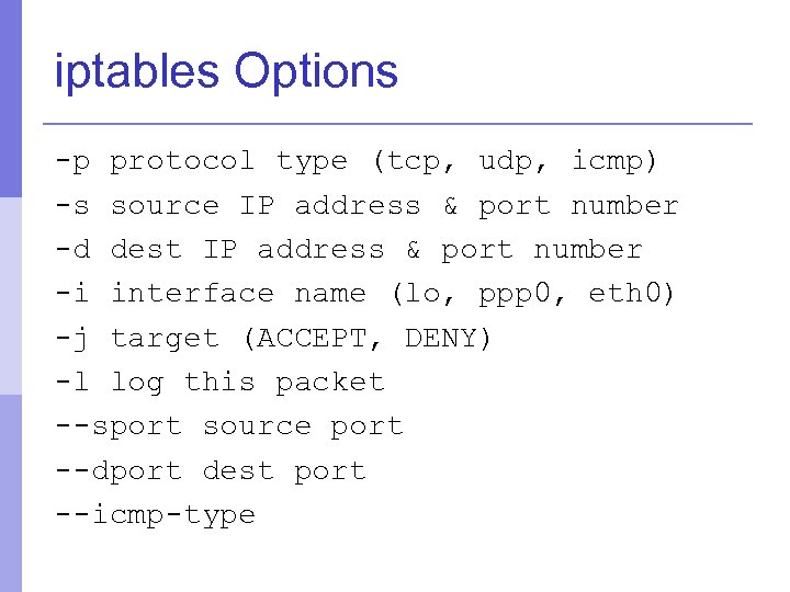 iptables Options -p protocol type (tcp, udp, icmp) -s source IP address & port