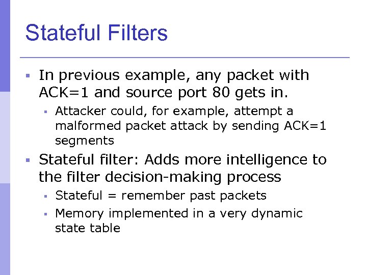 Stateful Filters § In previous example, any packet with ACK=1 and source port 80