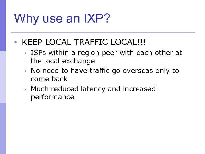 Why use an IXP? § KEEP LOCAL TRAFFIC LOCAL!!! § ISPs within a region