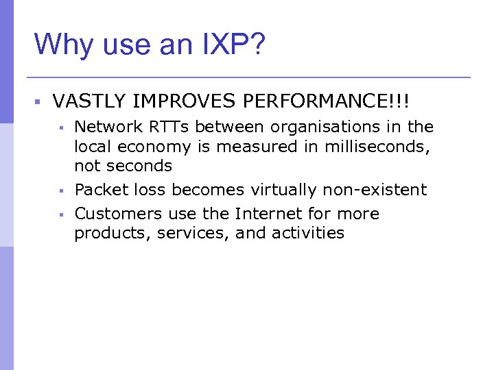 Why use an IXP? § VASTLY IMPROVES PERFORMANCE!!! § Network RTTs between organisations in