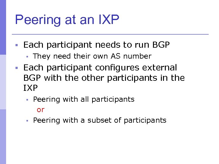 Peering at an IXP § Each participant needs to run BGP § They need