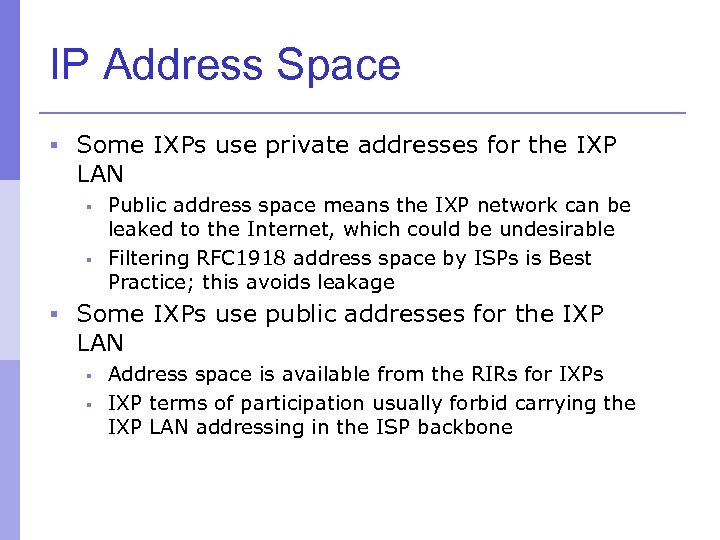 IP Address Space § Some IXPs use private addresses for the IXP LAN §