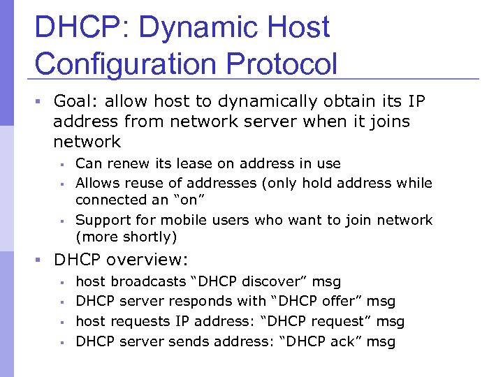 DHCP: Dynamic Host Configuration Protocol § Goal: allow host to dynamically obtain its IP