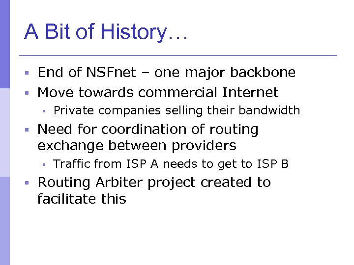 A Bit of History… § End of NSFnet – one major backbone § Move