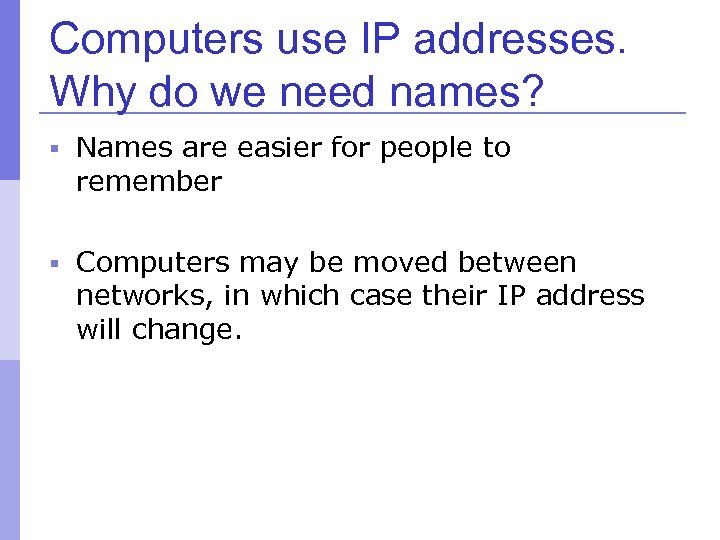 Computers use IP addresses. Why do we need names? § Names are easier for