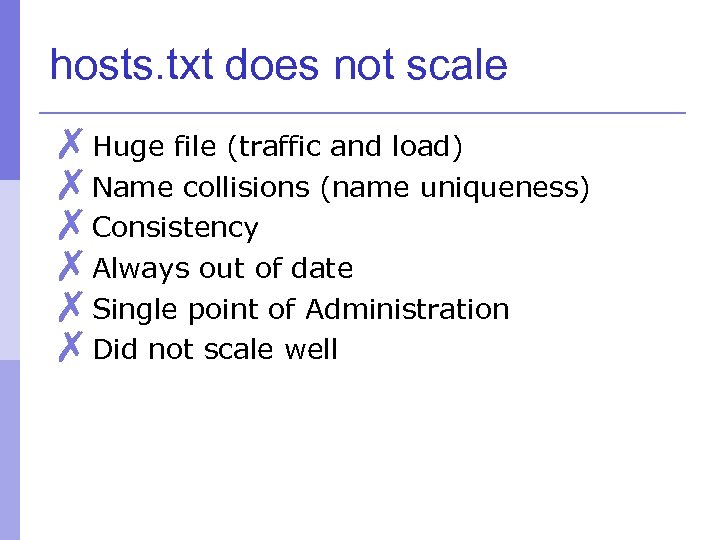 hosts. txt does not scale ✗Huge file (traffic and load) ✗Name collisions (name uniqueness)