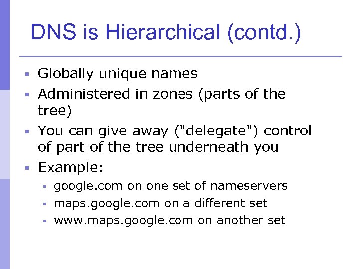 DNS is Hierarchical (contd. ) § Globally unique names § Administered in zones (parts