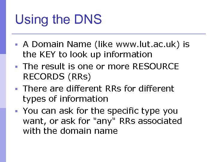 Using the DNS § A Domain Name (like www. lut. ac. uk) is the