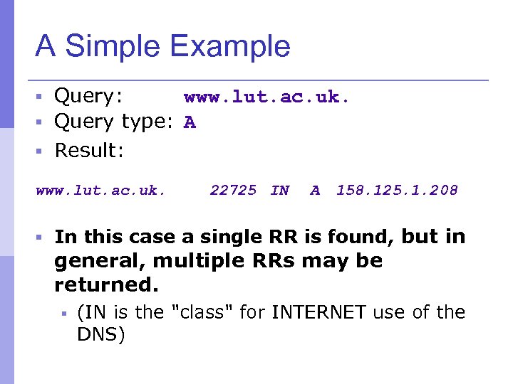 A Simple Example § Query: www. lut. ac. uk. § Query type: A §