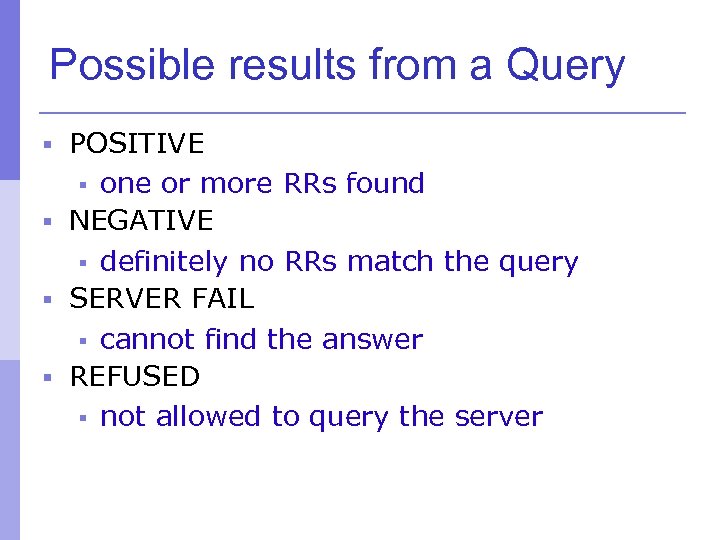 Possible results from a Query § POSITIVE one or more RRs found § NEGATIVE